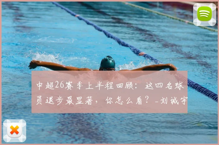 中超26赛季上半程回顾：这四名球员退步最显著，你怎么看？_刘诚宇_助攻_比赛