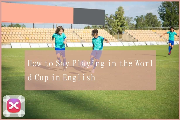How to Say Playing in the World Cup in English