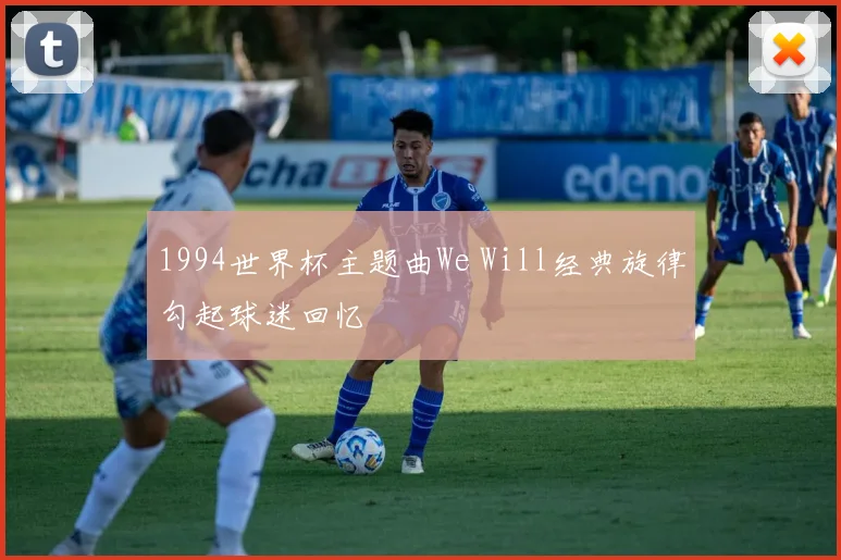 1994世界杯主题曲We Will经典旋律勾起球迷回忆