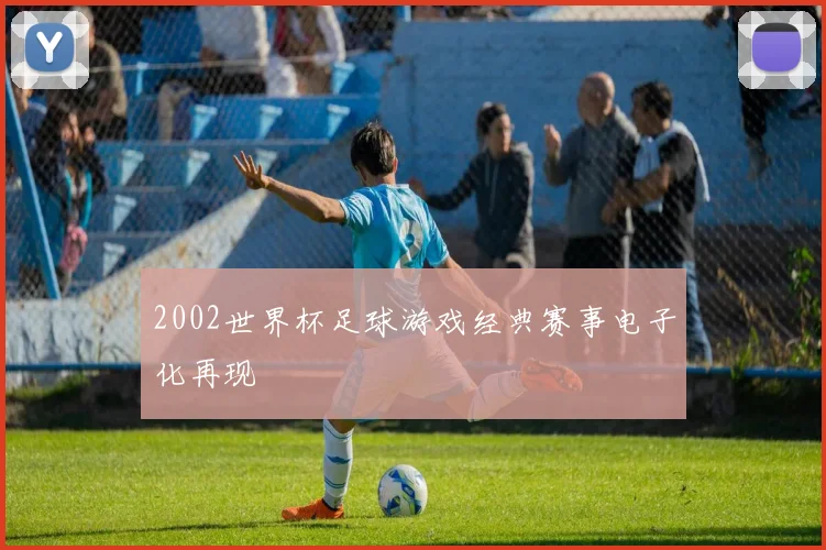 2002世界杯足球游戏经典赛事电子化再现