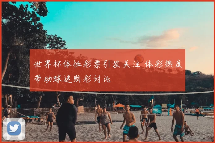 世界杯体恤彩票引发关注 体彩热度带动球迷购彩讨论