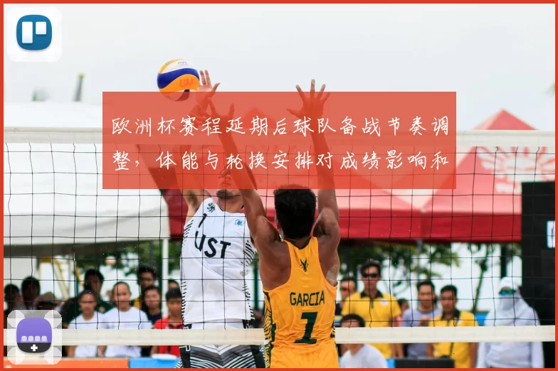 欧洲杯赛程延期后球队备战节奏调整，体能与轮换安排对成绩影响和看点