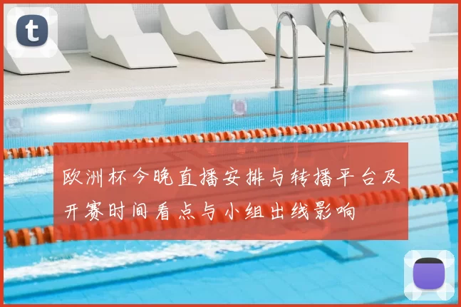 欧洲杯今晚直播安排与转播平台及开赛时间看点与小组出线影响
