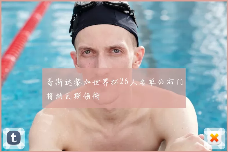 哥斯达黎加世界杯26人名单公布门将纳瓦斯领衔