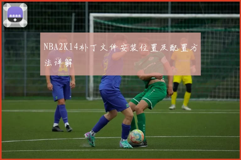 NBA2K14补丁文件安装位置及配置方法详解
