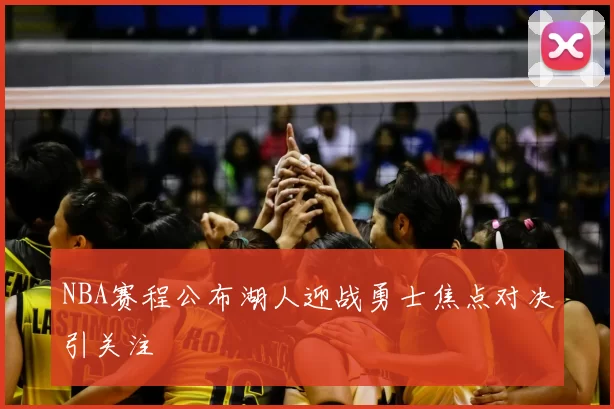 NBA赛程公布湖人迎战勇士焦点对决引关注