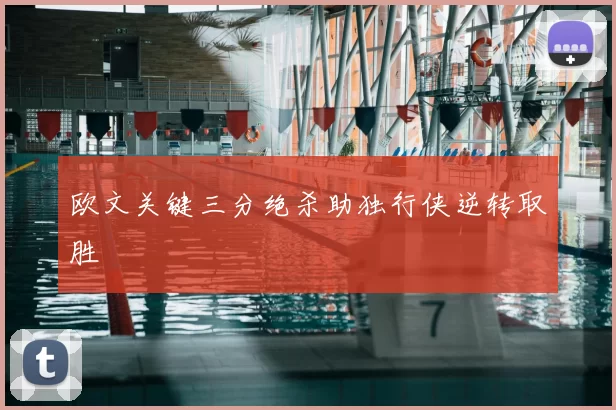 欧文关键三分绝杀助独行侠逆转取胜