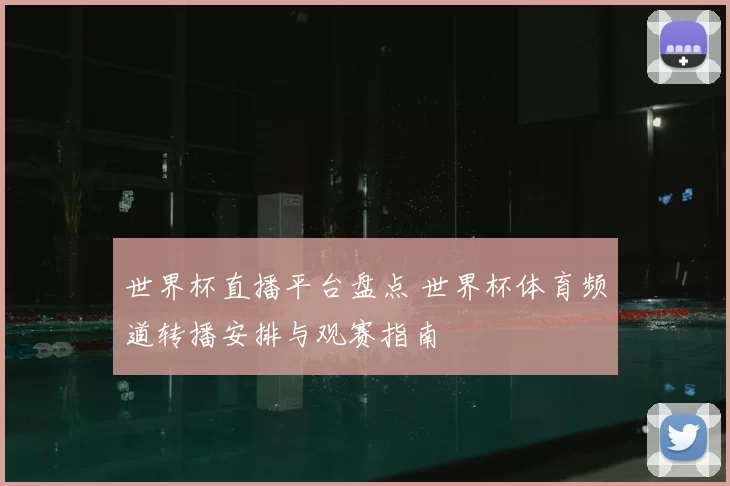 世界杯直播平台盘点 世界杯体育频道转播安排与观赛指南